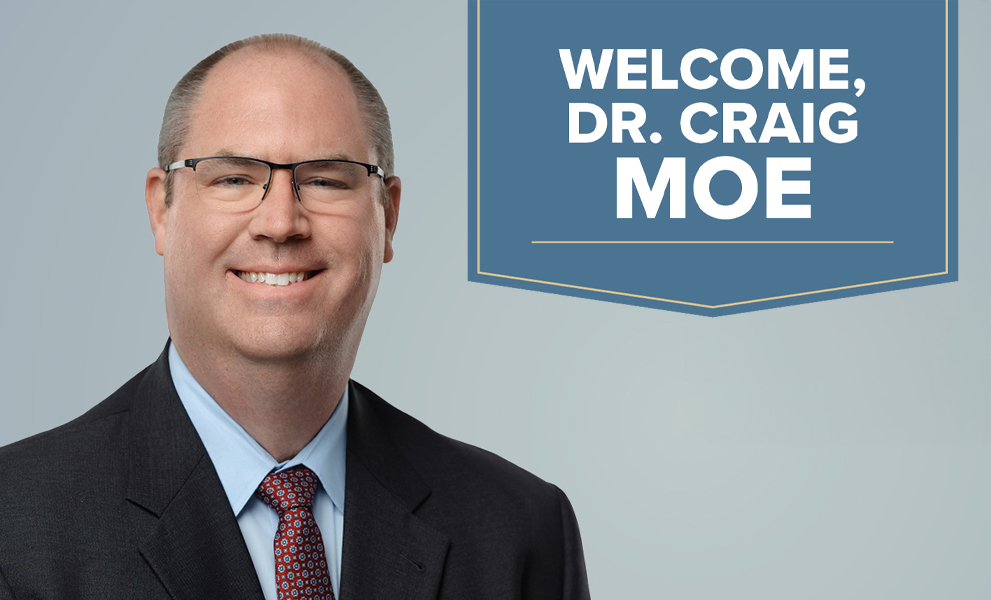 Welcome, Dr. Craig Moe